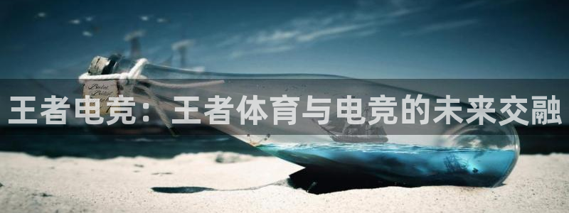 nba直播蜘蛛直播：王者电竞：王者体育与电竞的未来交融